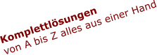 Komplettlösungen von A bis Z alles aus einer Hand