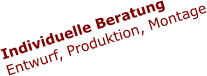 Individuelle Beratung Entwurf, Produktion, Montage