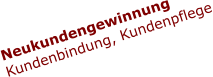 Neukundengewinnung Kundenbindung, Kundenpflege