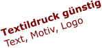 Textildruck günstig Text, Motiv, Logo