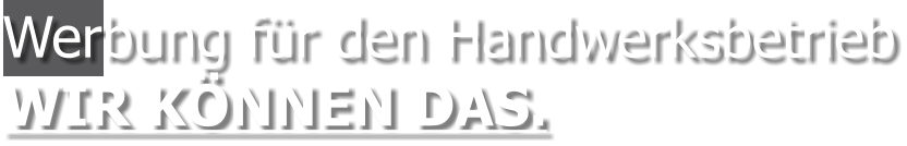 Werbung für den HandwerksbetriebWIR KÖNNEN DAS.